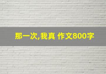 那一次,我真 作文800字